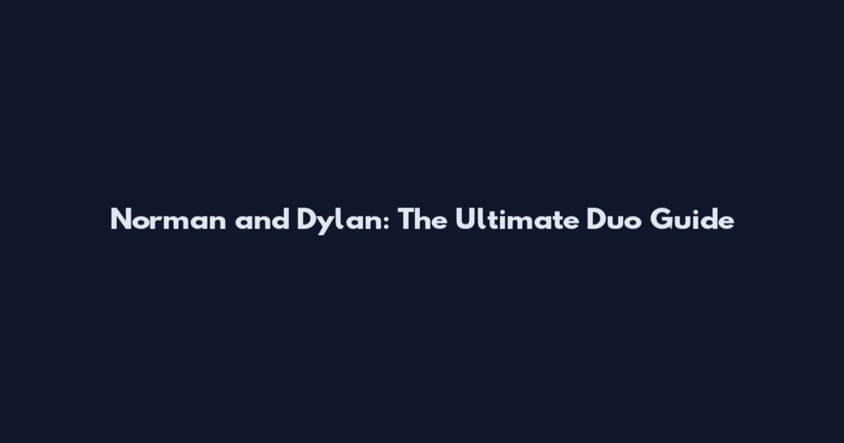 Norman and Dylan: The Ultimate Duo Guide