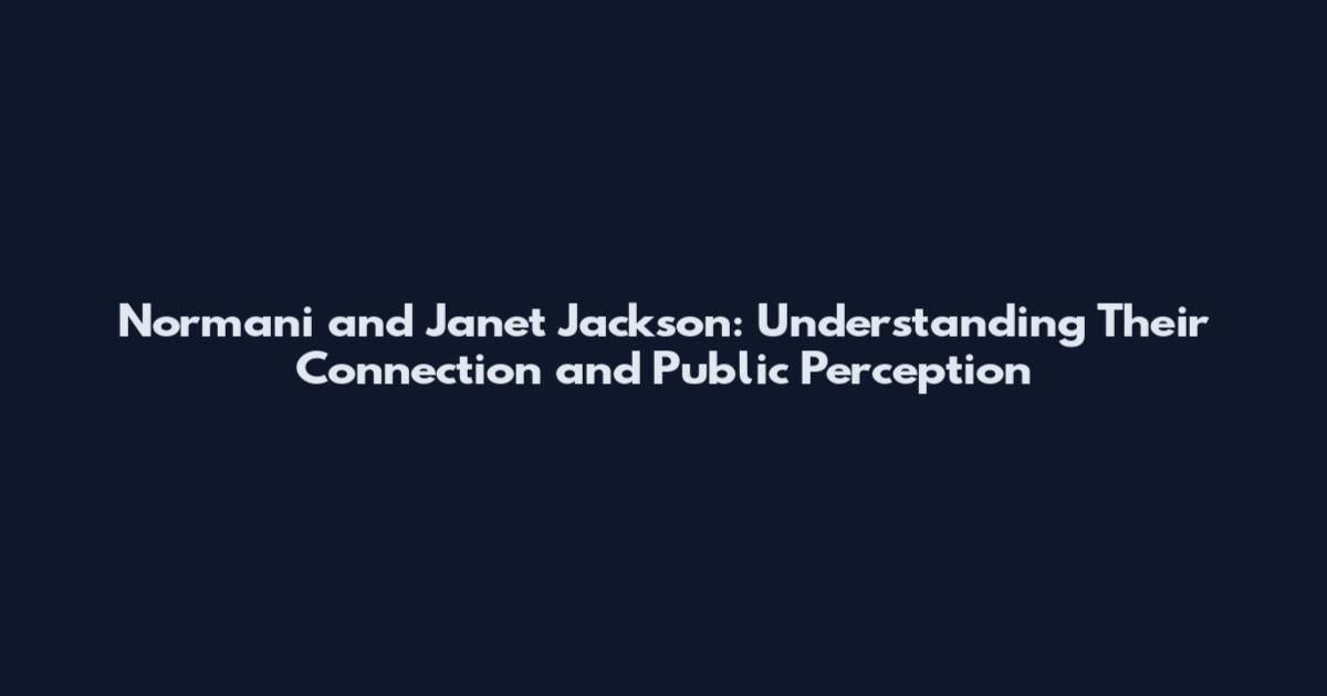 Normani and Janet Jackson: Understanding Their Connection and Public Perception