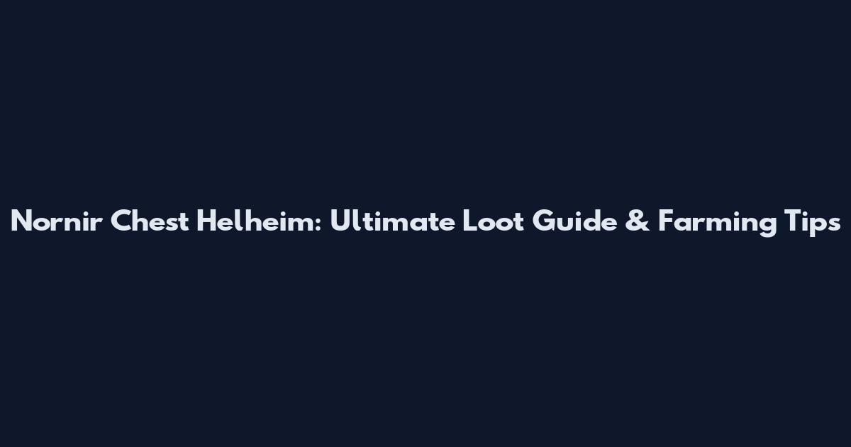 Nornir Chest Helheim: Ultimate Loot Guide & Farming Tips