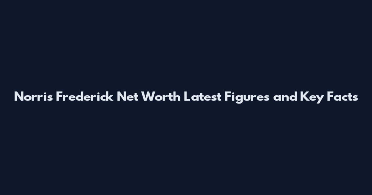 Norris Frederick Net Worth Latest Figures and Key Facts