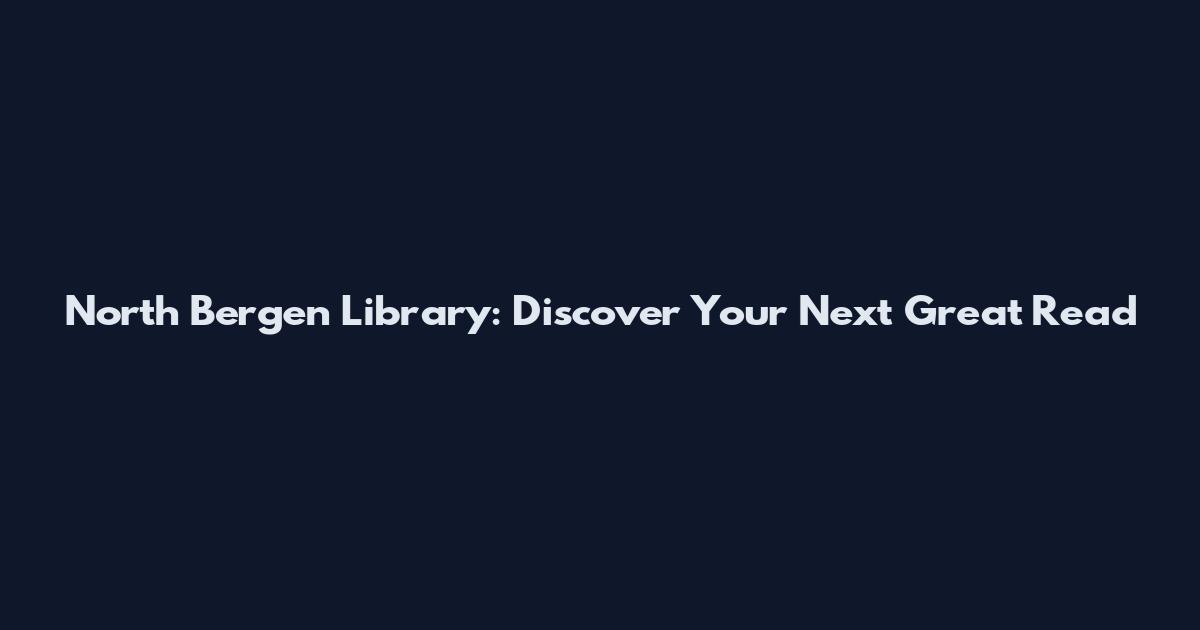North Bergen Library: Discover Your Next Great Read