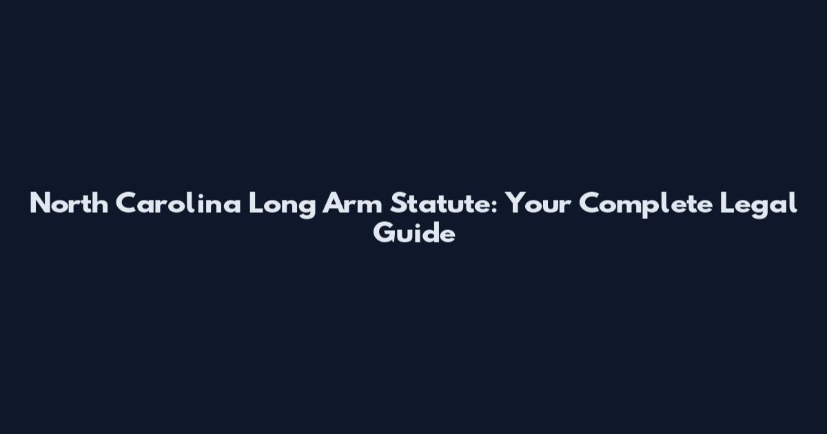 North Carolina Long Arm Statute: Your Complete Legal Guide