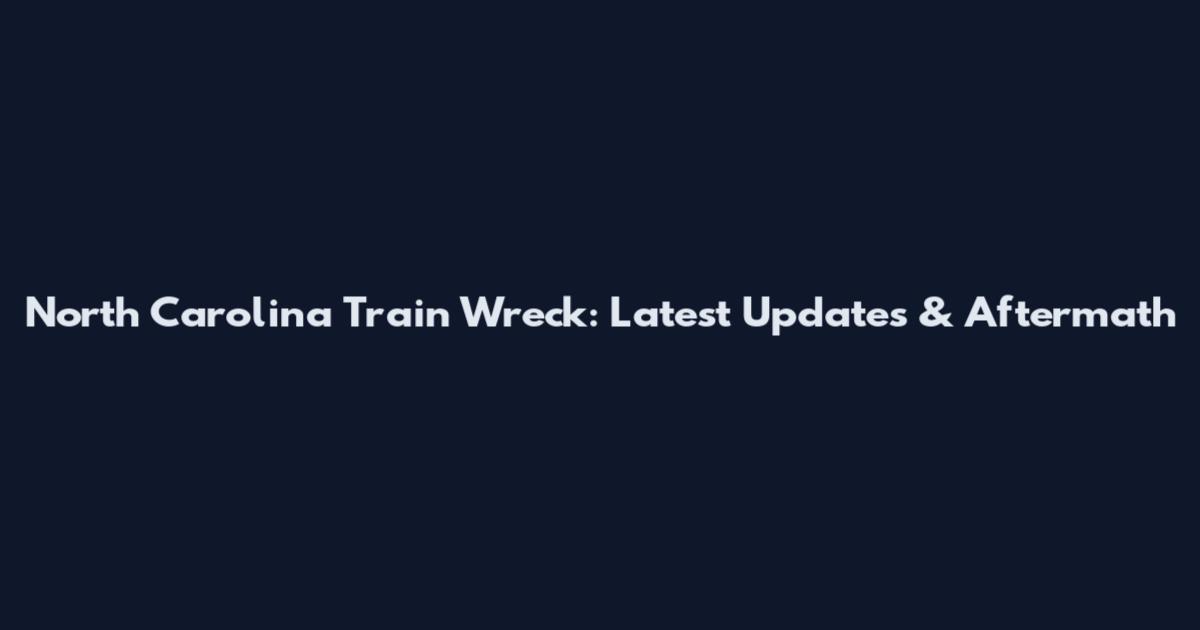North Carolina Train Wreck: Latest Updates & Aftermath