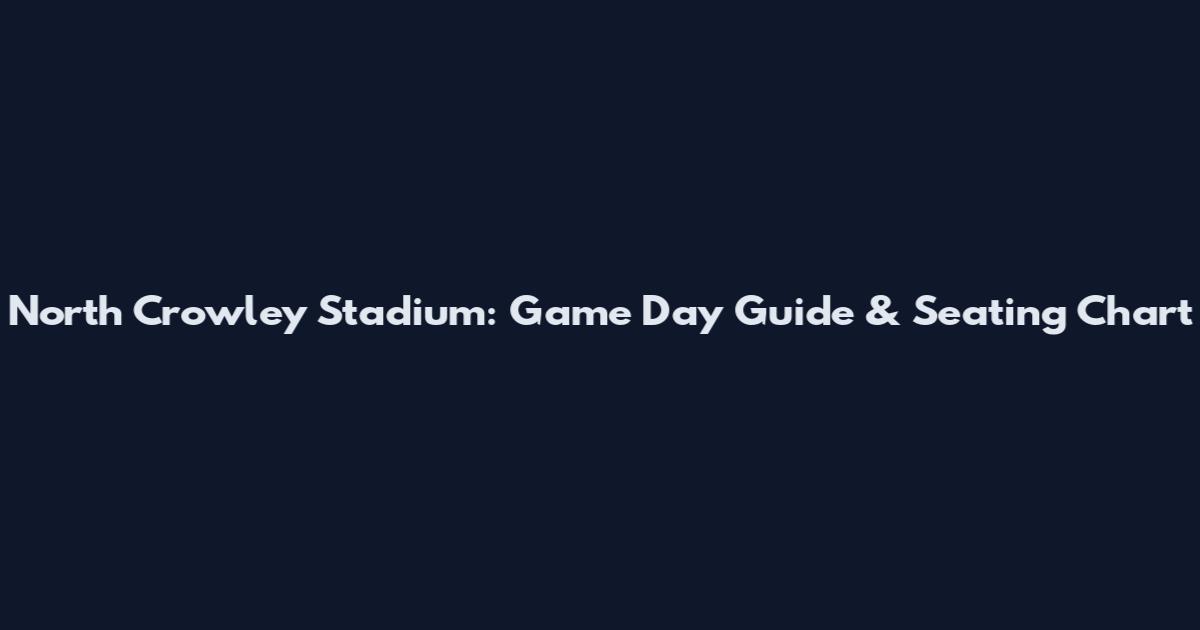 North Crowley Stadium: Game Day Guide & Seating Chart