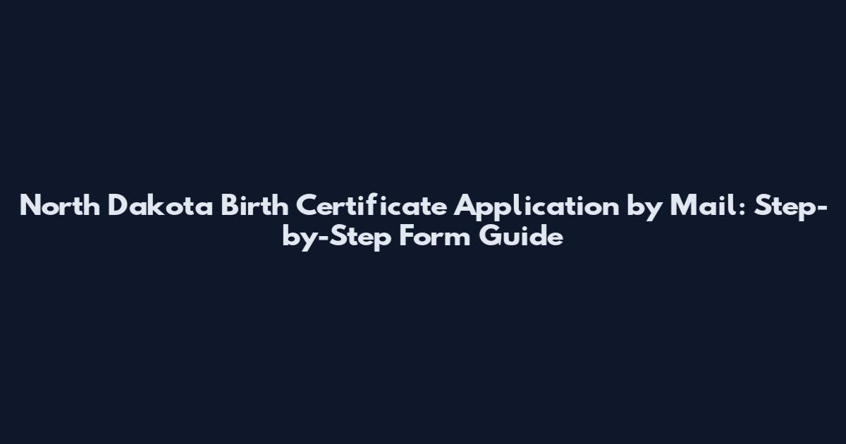North Dakota Birth Certificate Application by Mail: Step-by-Step Form Guide