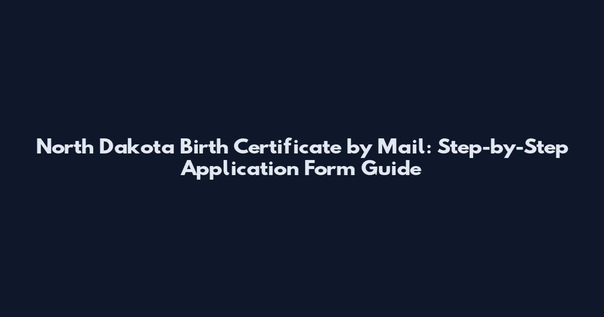 North Dakota Birth Certificate by Mail: Step-by-Step Application Form Guide