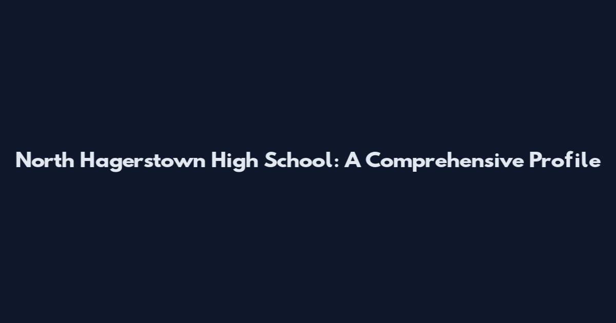 North Hagerstown High School: A Comprehensive Profile
