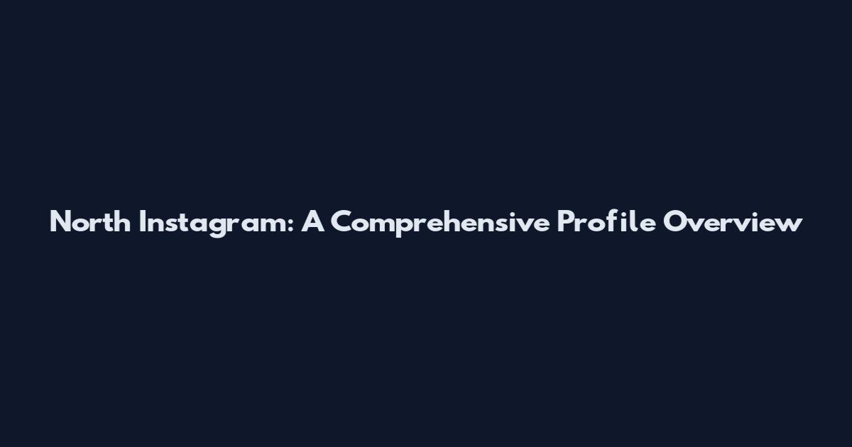 North Instagram: A Comprehensive Profile Overview