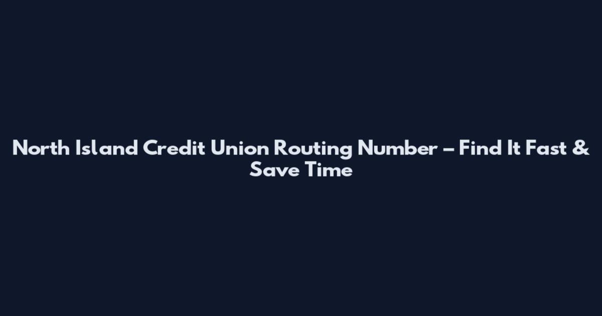 North Island Credit Union Routing Number – Find It Fast & Save Time