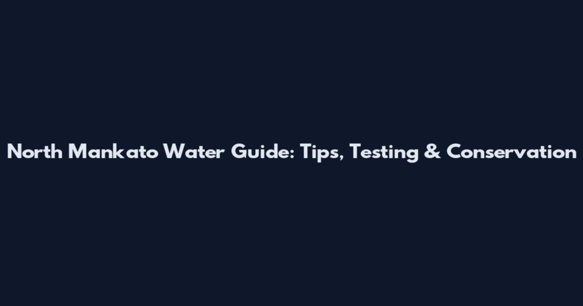 North Mankato Water Guide: Tips, Testing & Conservation