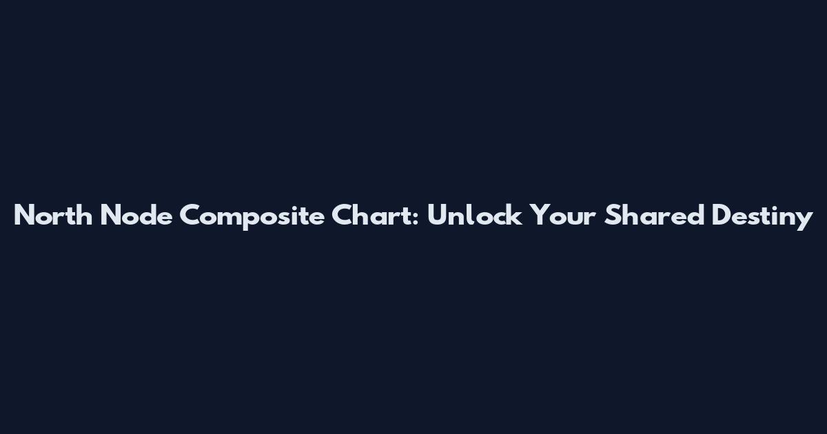 North Node Composite Chart: Unlock Your Shared Destiny