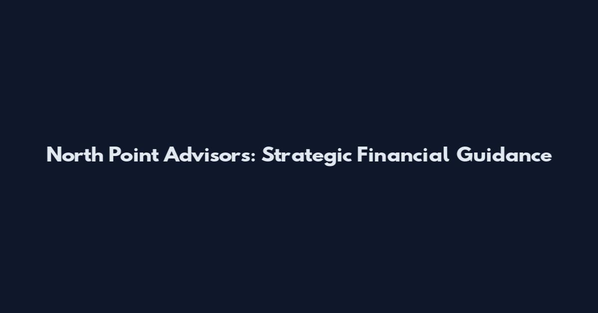 North Point Advisors: Strategic Financial Guidance