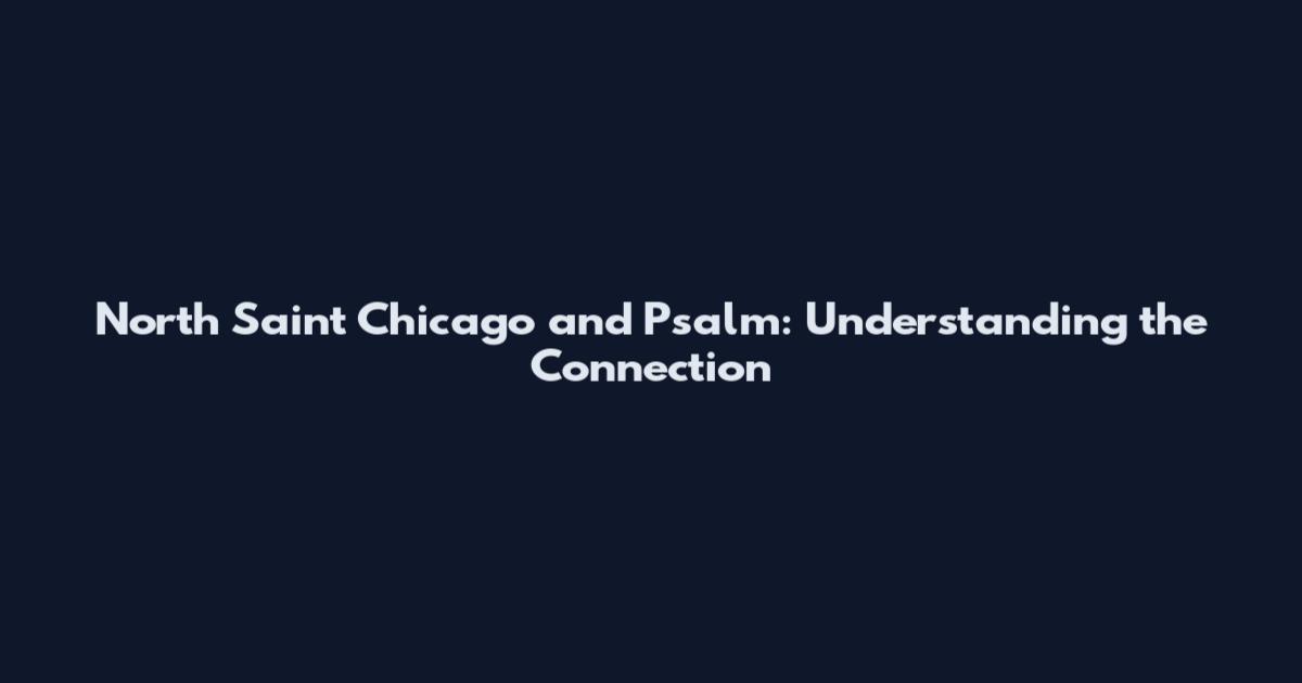 North Saint Chicago and Psalm: Understanding the Connection