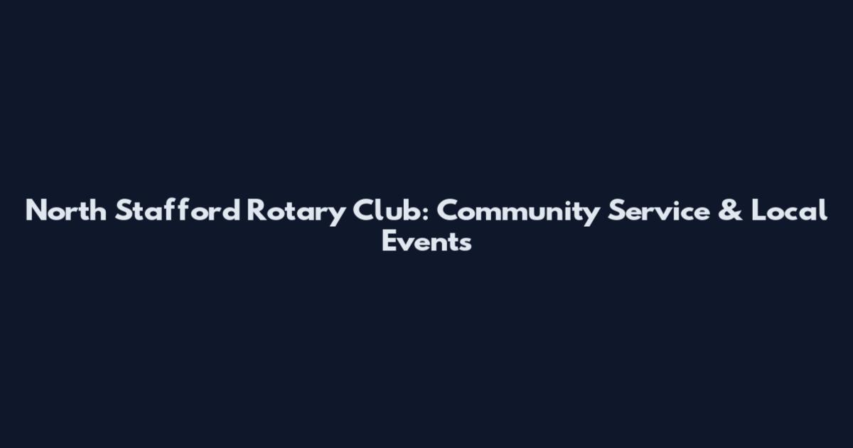 North Stafford Rotary Club: Community Service & Local Events