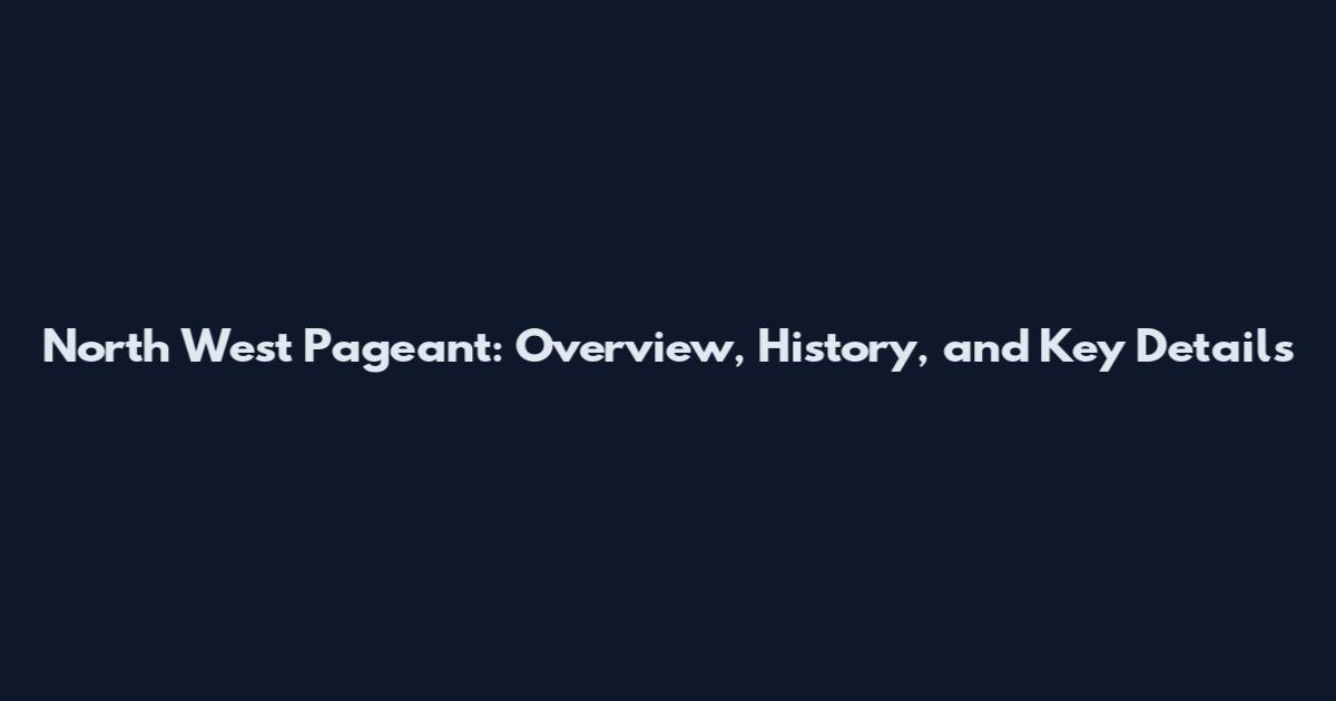 North West Pageant: Overview, History, and Key Details
