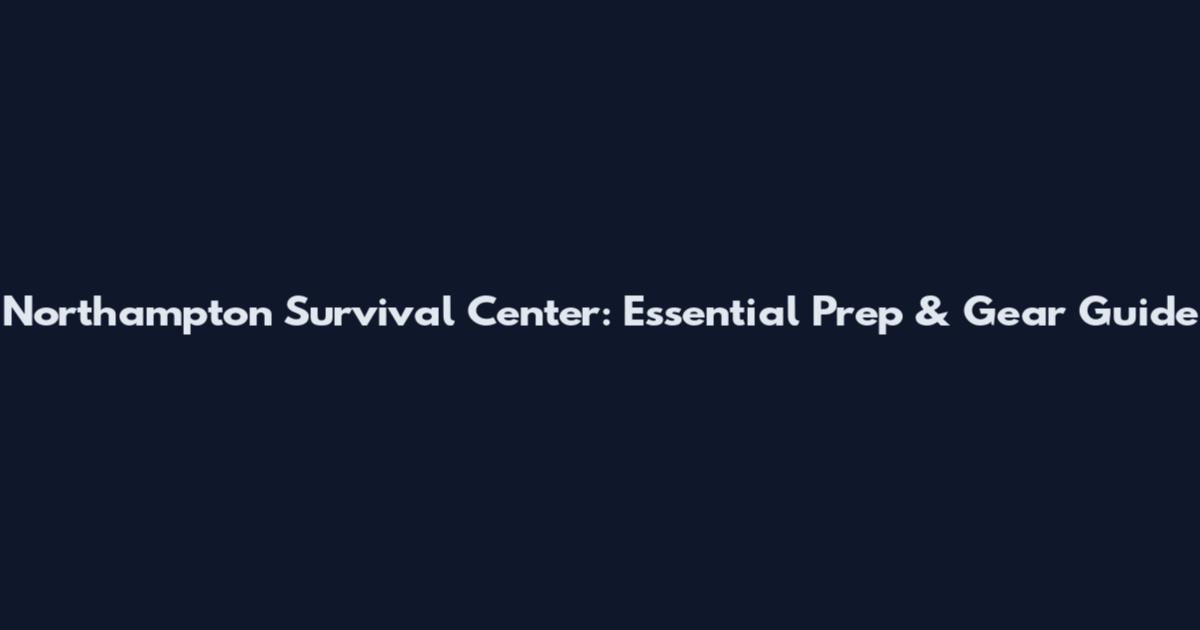 Northampton Survival Center: Essential Prep & Gear Guide