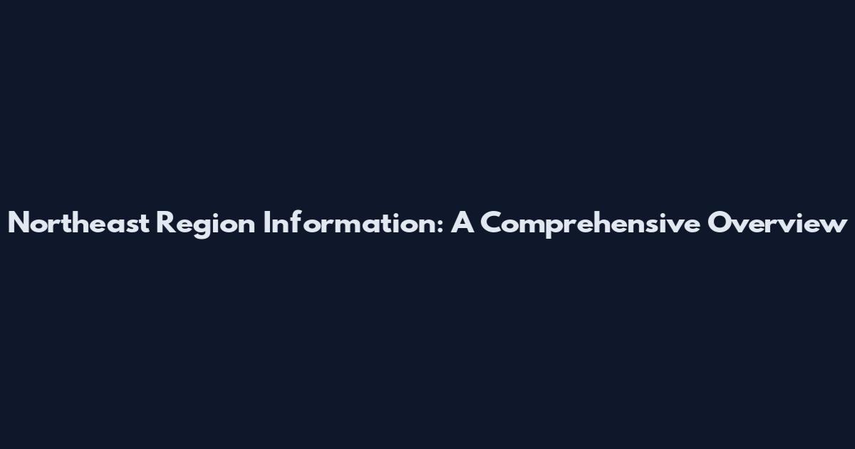 Northeast Region Information: A Comprehensive Overview