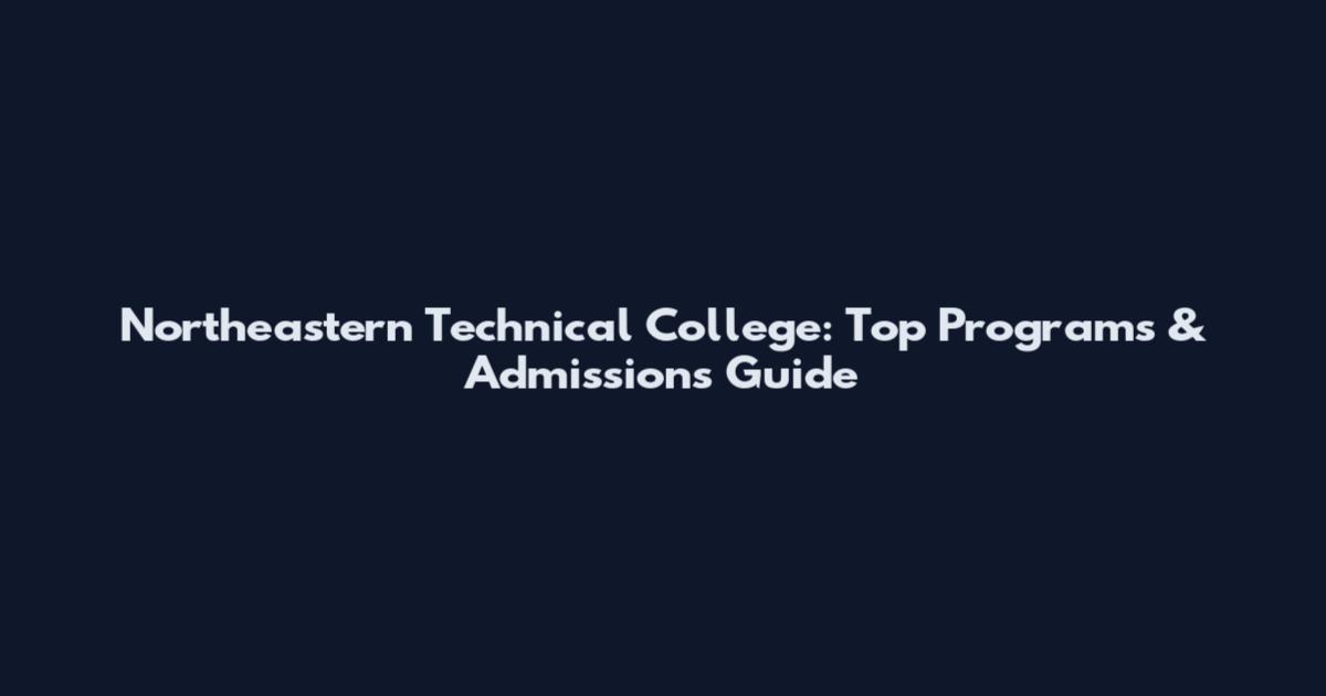 Northeastern Technical College: Top Programs & Admissions Guide