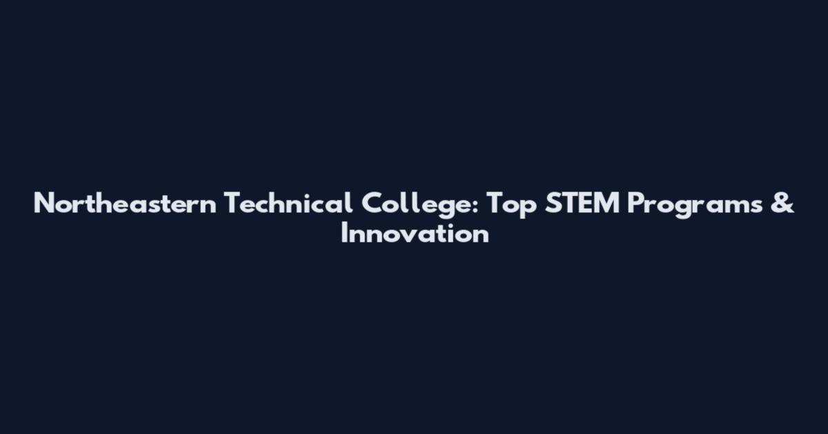 Northeastern Technical College: Top STEM Programs & Innovation