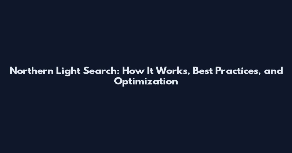 Northern Light Search: How It Works, Best Practices, and Optimization