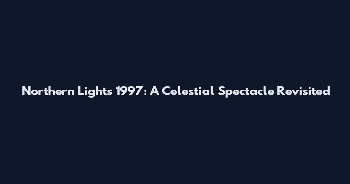 Northern Lights 1997: A Celestial Spectacle Revisited