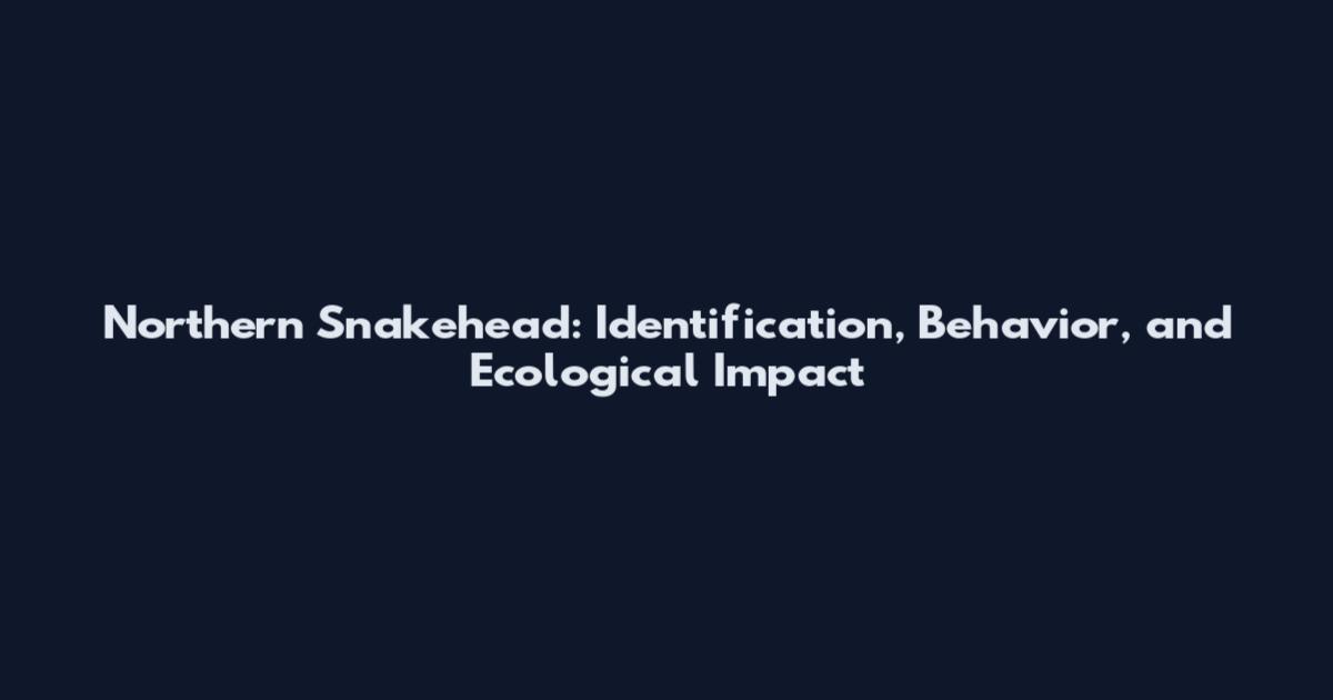 Northern Snakehead: Identification, Behavior, and Ecological Impact