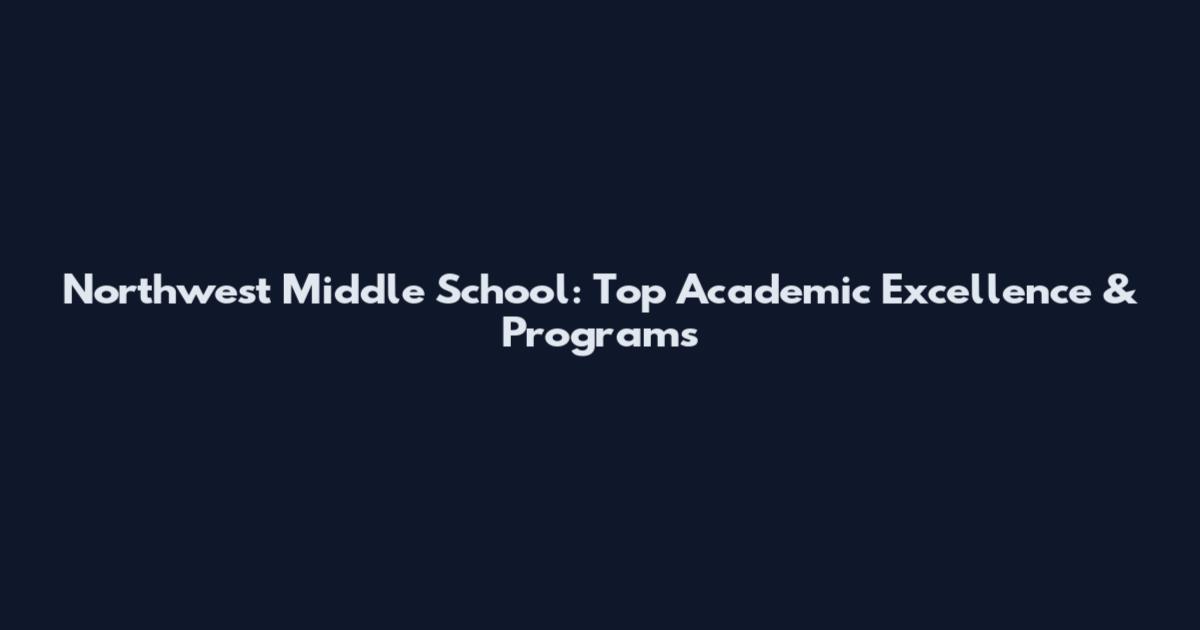 Northwest Middle School: Top Academic Excellence & Programs
