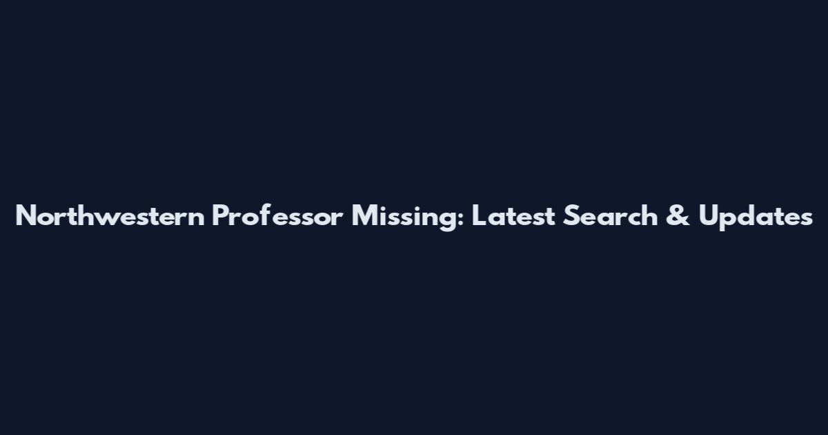 Northwestern Professor Missing: Latest Search & Updates