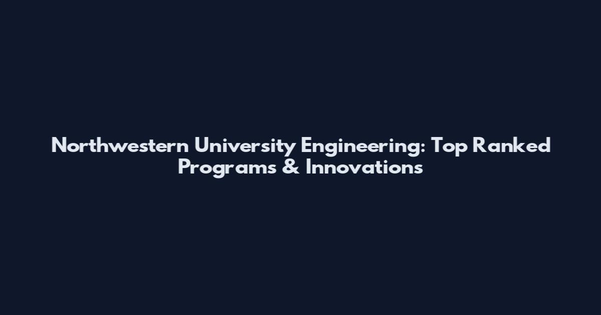 Northwestern University Engineering: Top Ranked Programs & Innovations