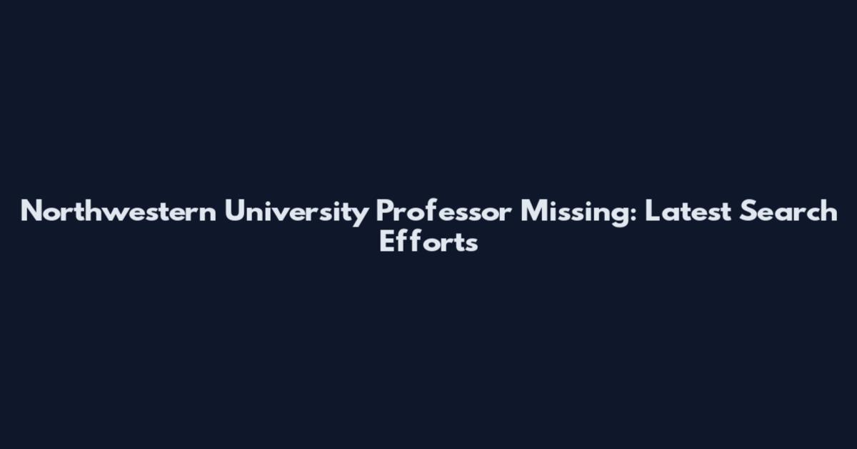 Northwestern University Professor Missing: Latest Search Efforts