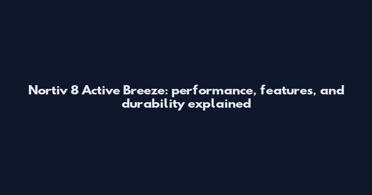 Nortiv 8 Active Breeze: performance, features, and durability explained