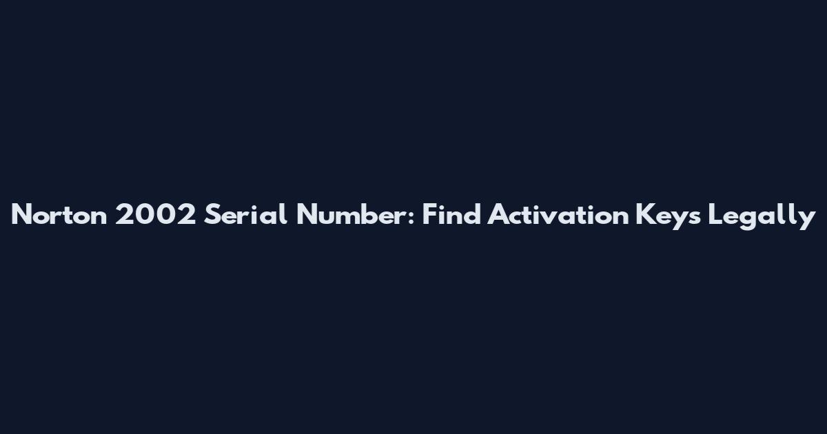 Norton 2002 Serial Number: Find Activation Keys Legally