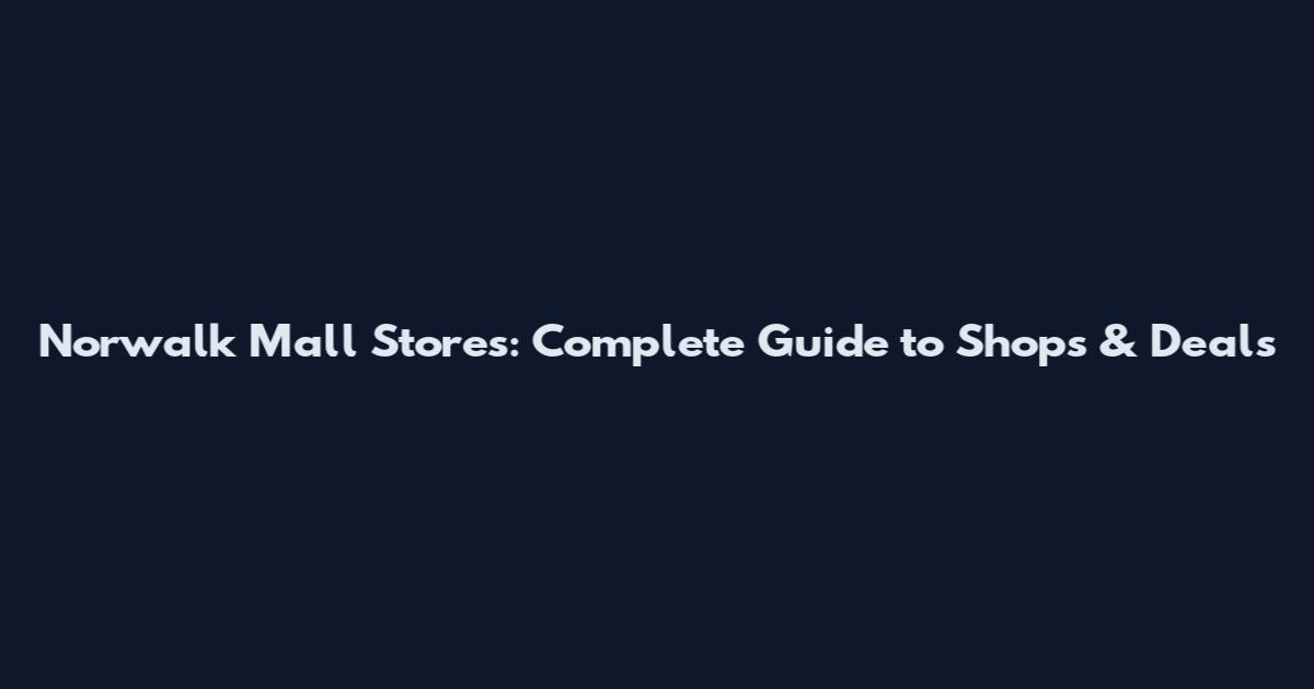 Norwalk Mall Stores: Complete Guide to Shops & Deals