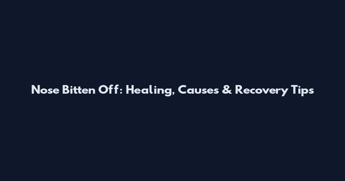 Nose Bitten Off: Healing, Causes & Recovery Tips