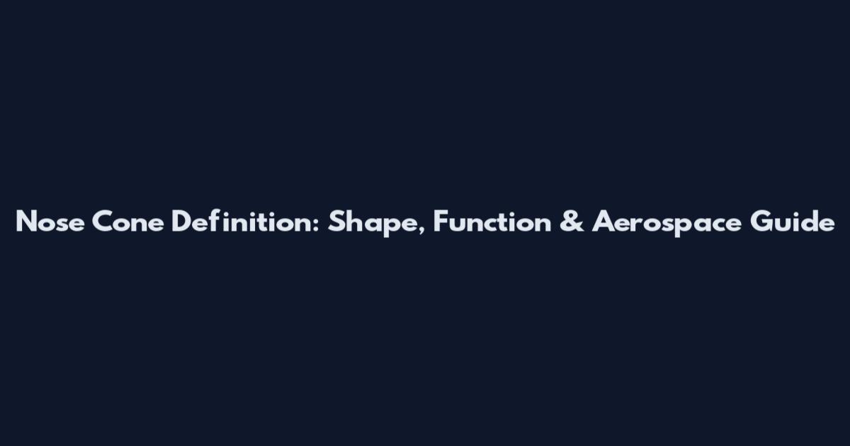 Nose Cone Definition: Shape, Function & Aerospace Guide