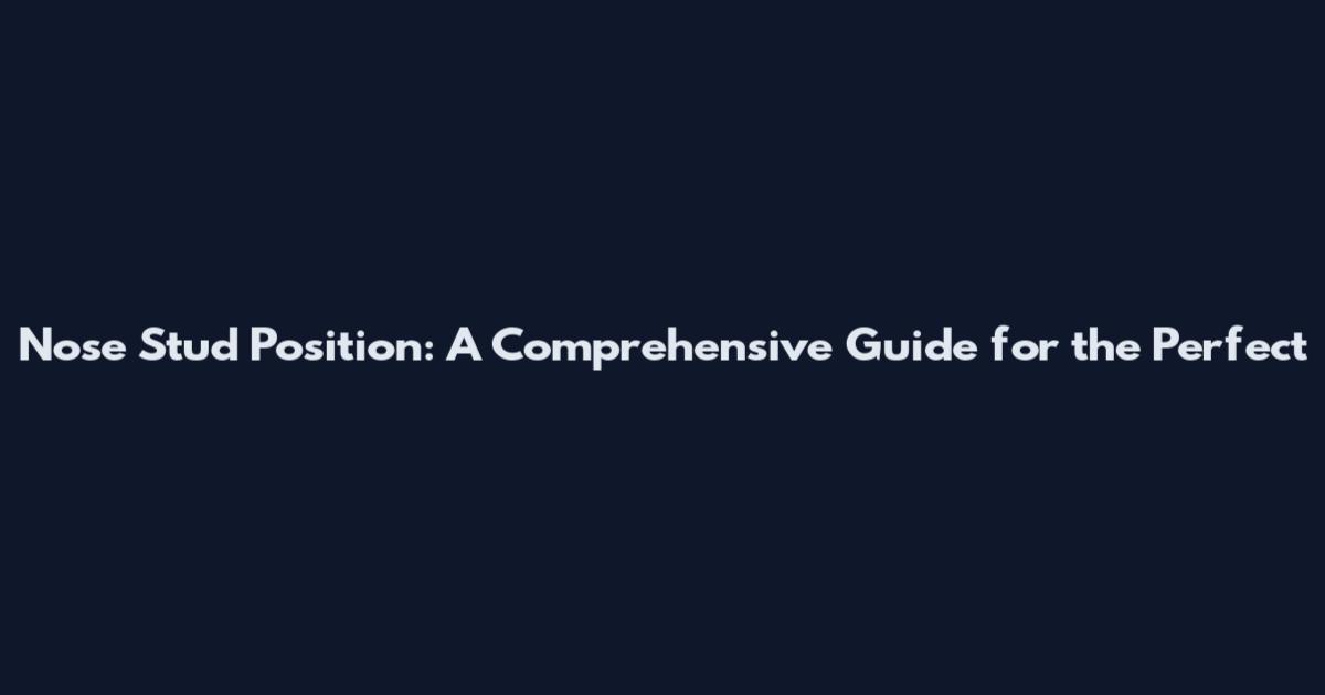 Nose Stud Position: A Comprehensive Guide for the Perfect