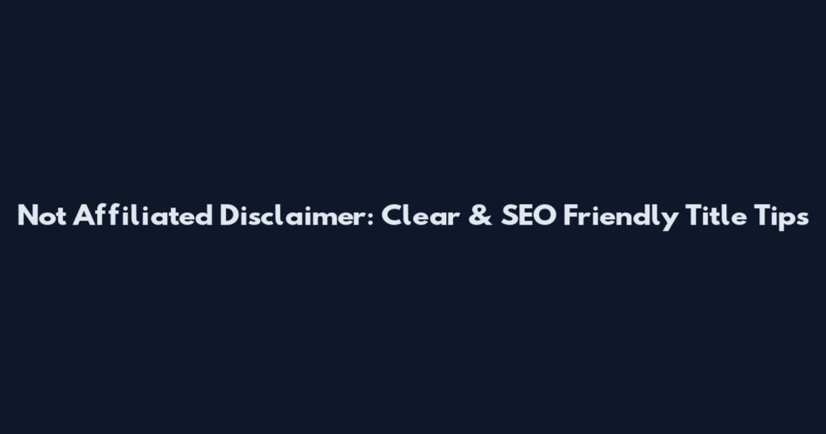 Not Affiliated Disclaimer: Clear & SEO Friendly Title Tips