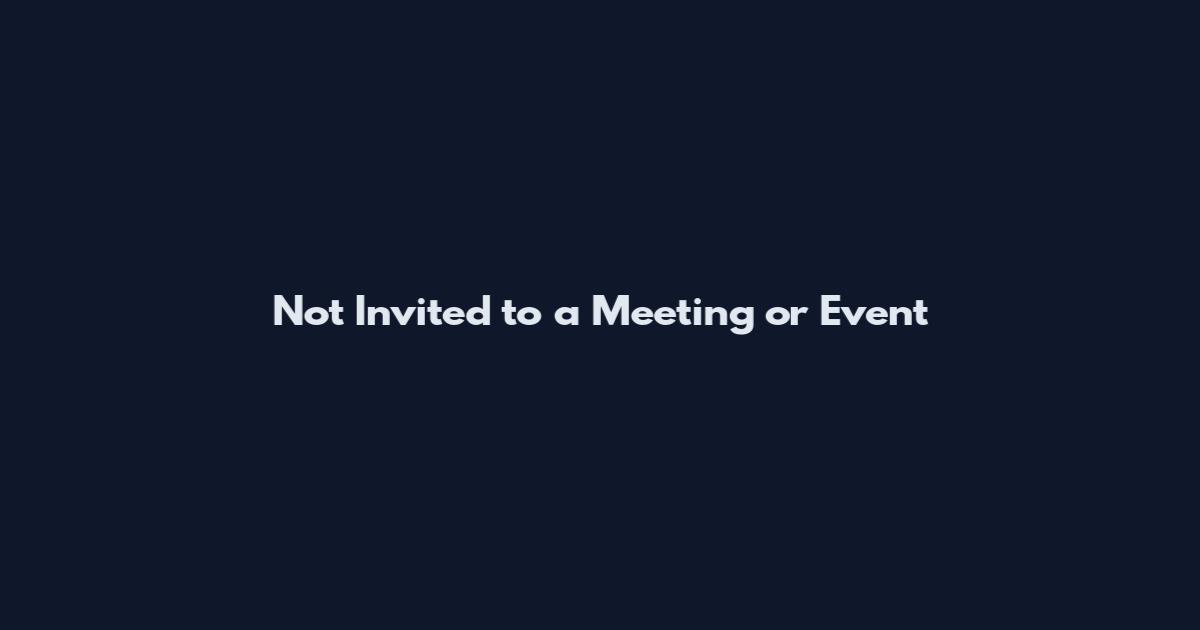 Not Invited to a Meeting or Event