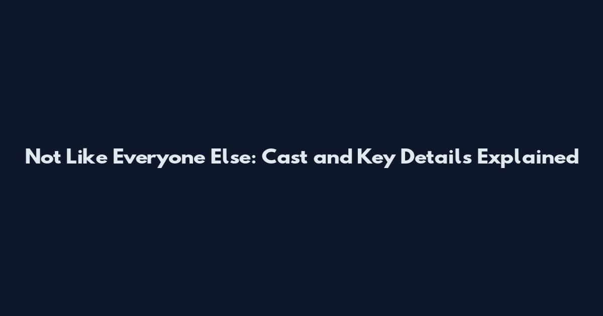 Not Like Everyone Else: Cast and Key Details Explained