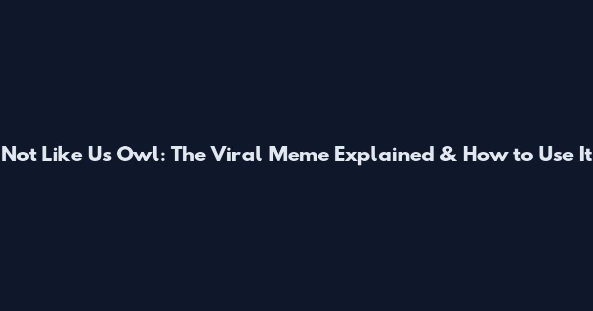 Not Like Us Owl: The Viral Meme Explained & How to Use It