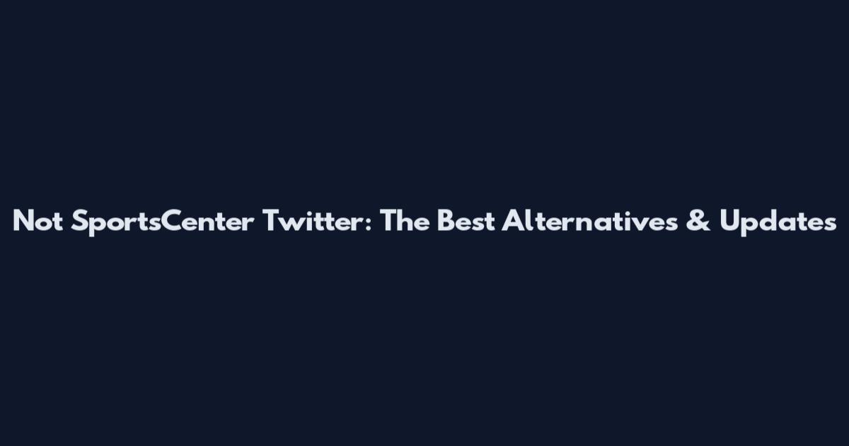 Not SportsCenter Twitter: The Best Alternatives & Updates