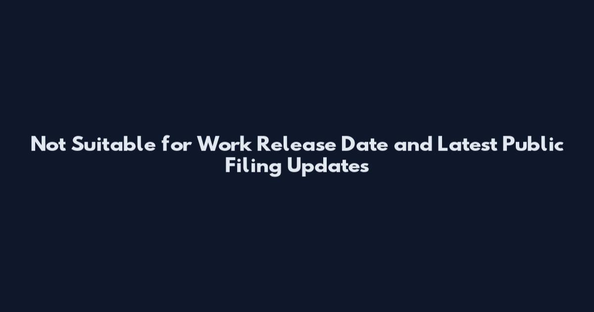 Not Suitable for Work Release Date and Latest Public Filing Updates