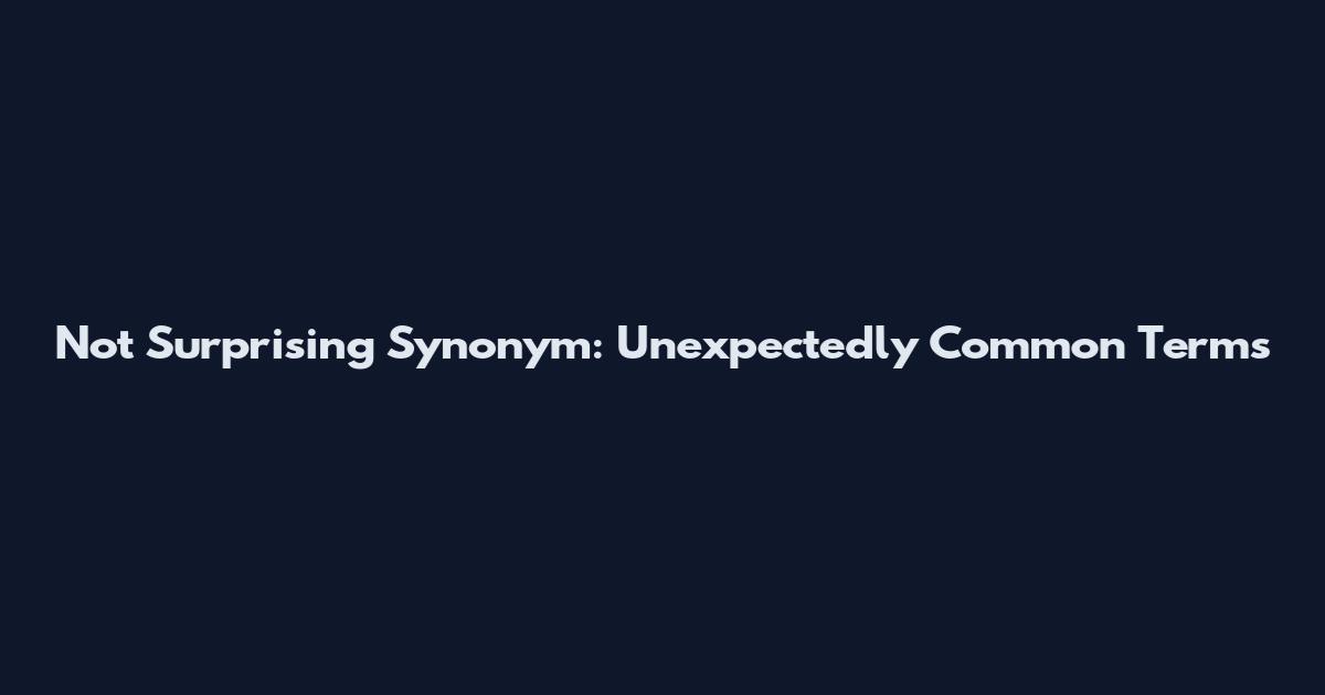Not Surprising Synonym: Unexpectedly Common Terms