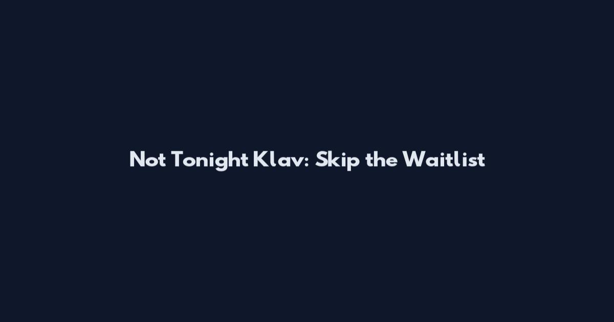 Not Tonight Klav: Skip the Waitlist