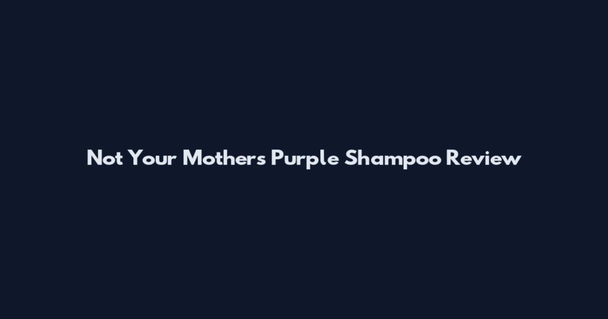 Not Your Mother's Purple Shampoo Review