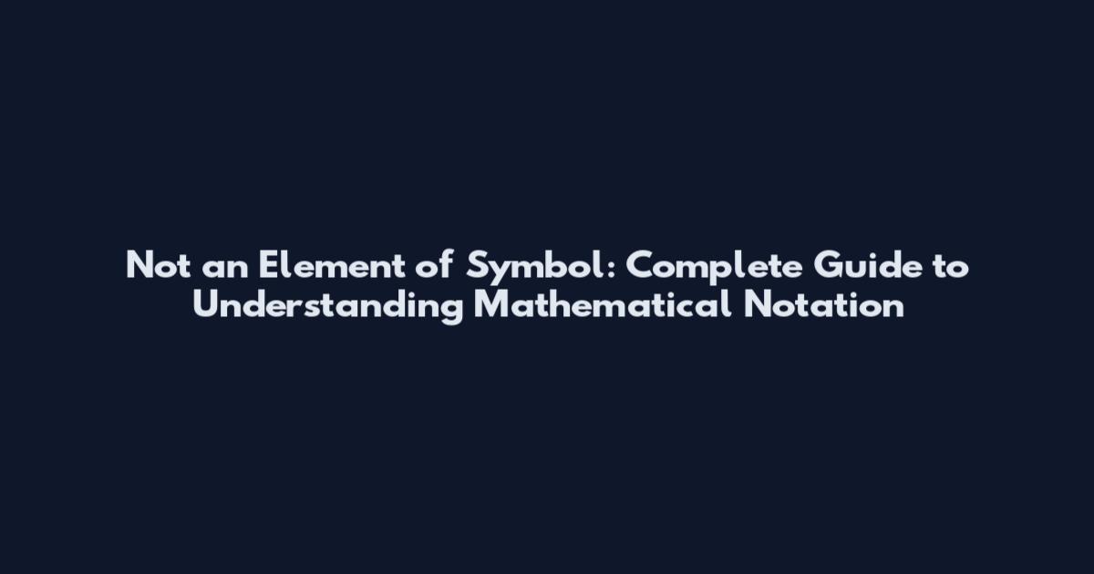 Not an Element of Symbol: Complete Guide to Understanding Mathematical Notation