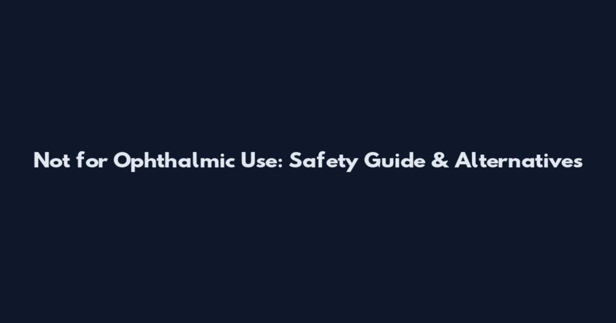 Not for Ophthalmic Use: Safety Guide & Alternatives