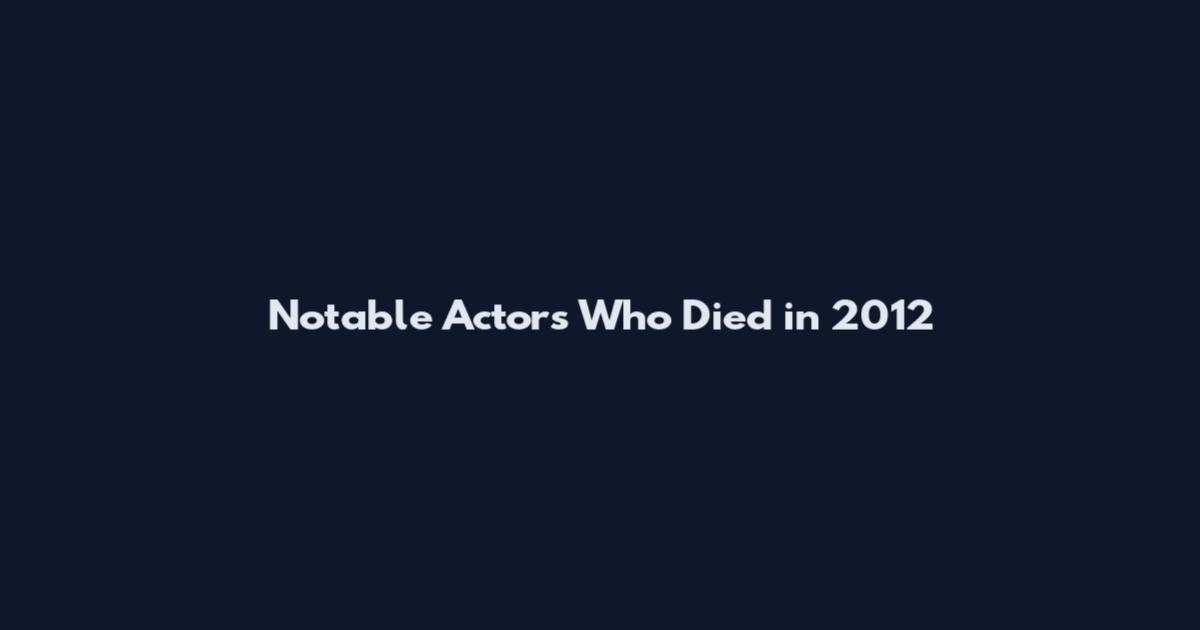 Notable Actors Who Died in 2012