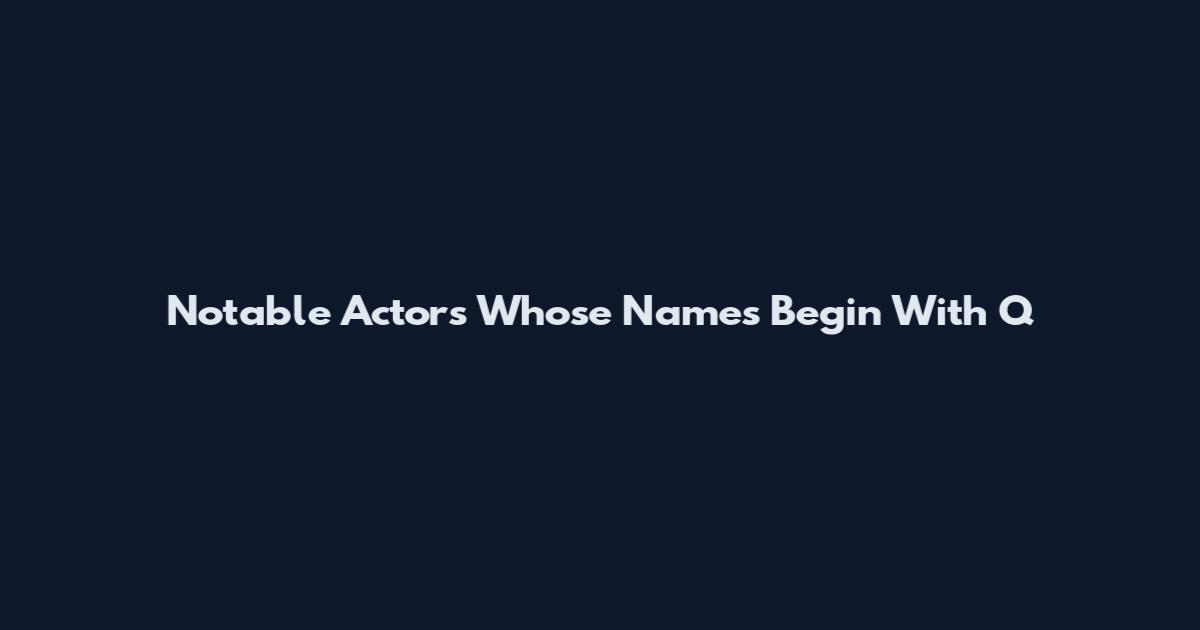 Notable Actors Whose Names Begin With Q