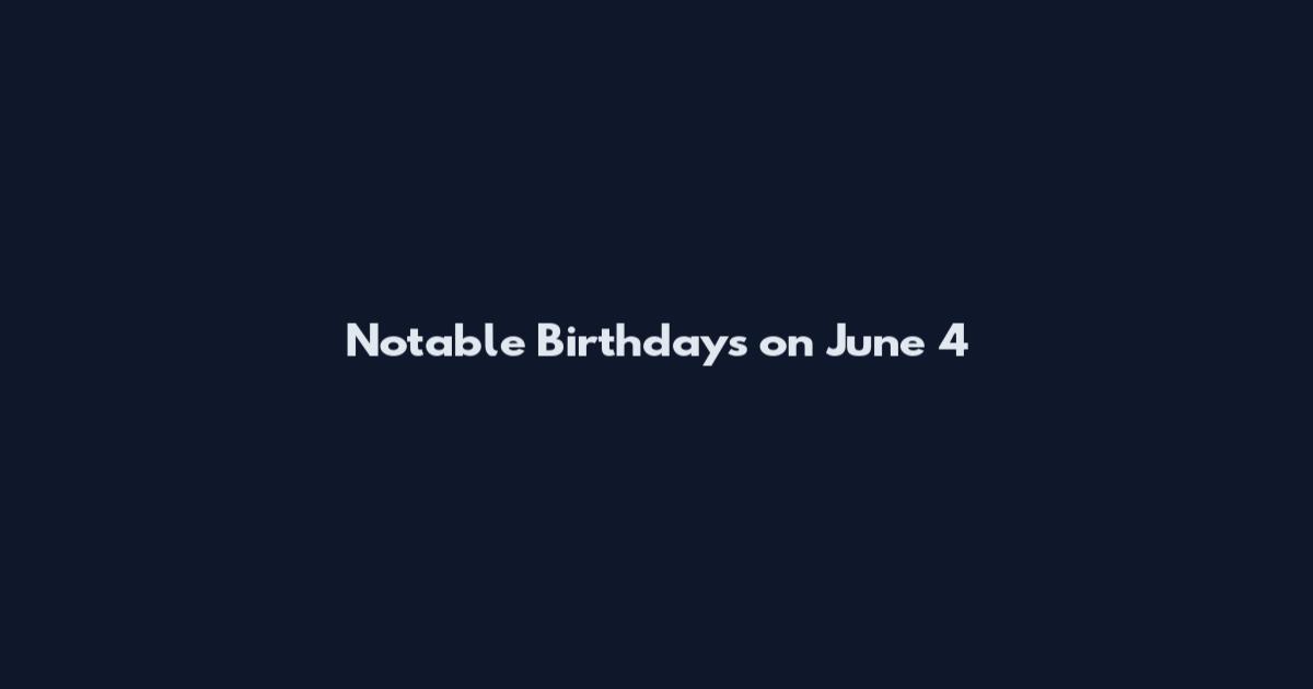 Notable Birthdays on June 4